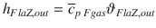 
$$\displaystyle{ h_{FlaZ,out} = \overline{c}_{p\,Fgas}\vartheta _{FlaZ,out} }$$
