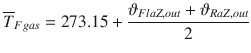 
$$\displaystyle{ \overline{T}_{Fgas} = 273.15 + \frac{\vartheta _{FlaZ,out} +\vartheta _{RaZ,out}} {2} }$$
