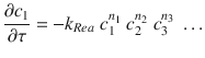 
$$\displaystyle{ \frac{\partial c_{1}} {\partial \tau } = -k_{Rea}\;c_{1}^{n_{1} }\;c_{2}^{n_{2} }\;c_{3}^{n_{3} }\;\ldots }$$
