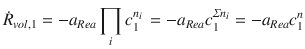 
$$\displaystyle{ \dot{R}_{vol,1} = -a_{Rea}\prod \limits _{i}c_{1}^{n_{i} }\, = -a_{Rea}c_{1}^{\varSigma n_{i} } = -a_{Rea}c_{1}^{n} }$$
