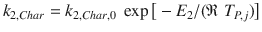 
$$\displaystyle{ k_{2,Char} = k_{2,Char,0}\;\exp \big[-E_{2}/(\mathfrak{R}\;T_{P,j})\big] }$$
