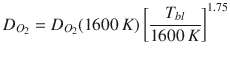 
$$\displaystyle{ D_{O_{2}} = D_{O_{2}}(1600\,K)\left [ \frac{T_{bl}} {1600\,K}\right ]^{1.75} }$$
