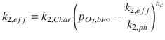 
$$\displaystyle{ k_{2,eff} = k_{2,Char}\left (p_{O_{2},bl\infty }-\frac{k_{2,eff}} {k_{2,ph}} \right )^{n_{c} } }$$
