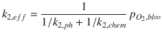 
$$\displaystyle{ k_{2,eff} = \frac{1} {1/k_{2,ph} + 1/k_{2,chem}}\,p_{O_{2},bl\infty } }$$
