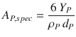 
$$\displaystyle{ A_{P,spec} = \frac{6\,Y _{P}} {\rho _{P}\,d_{P}} }$$
