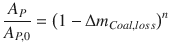 
$$\displaystyle{ \frac{A_{P}} {A_{P,0}} = \left (1 - \Delta m_{Coal,loss}\right )^{n} }$$
