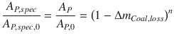 
$$\displaystyle{ \frac{A_{P,spec}} {A_{P,spec,0}} = \frac{A_{P}} {A_{P,0}} = \left (1 - \Delta m_{Coal,loss}\right )^{n} }$$
