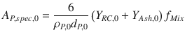 
$$\displaystyle{ A_{P,spec,0} = \frac{6} {\rho _{P,0}d_{P,0}}\left (Y _{RC,0} + Y _{Ash,0}\right )f_{Mix} }$$
