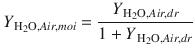 
$$\displaystyle{ Y _{\,\mathrm{H}_{2}\mathrm{O},Air,moi} = \frac{Y _{\,\mathrm{H}_{2}\mathrm{O},Air,dr}} {1 + Y _{\,\mathrm{H}_{2}\mathrm{O},Air,dr}} }$$
