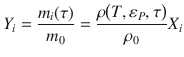 
$$\displaystyle{ Y _{i} = \frac{m_{i}(\tau )} {m_{0}} = \frac{\rho \big(T,\varepsilon _{P},\tau \big)} {\rho _{0}} X_{i} }$$
