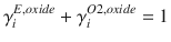 
$$\displaystyle{ \gamma _{i}^{E,oxide} +\gamma _{ i}^{O2,oxide} = 1 }$$
