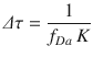 
$$\displaystyle{ \varDelta \tau = \frac{1} {f_{Da}\,K} }$$
