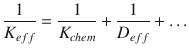 
$$\displaystyle{ \frac{1} {K_{eff}} = \frac{1} {K_{chem}} + \frac{1} {D_{eff}}+\ldots }$$
