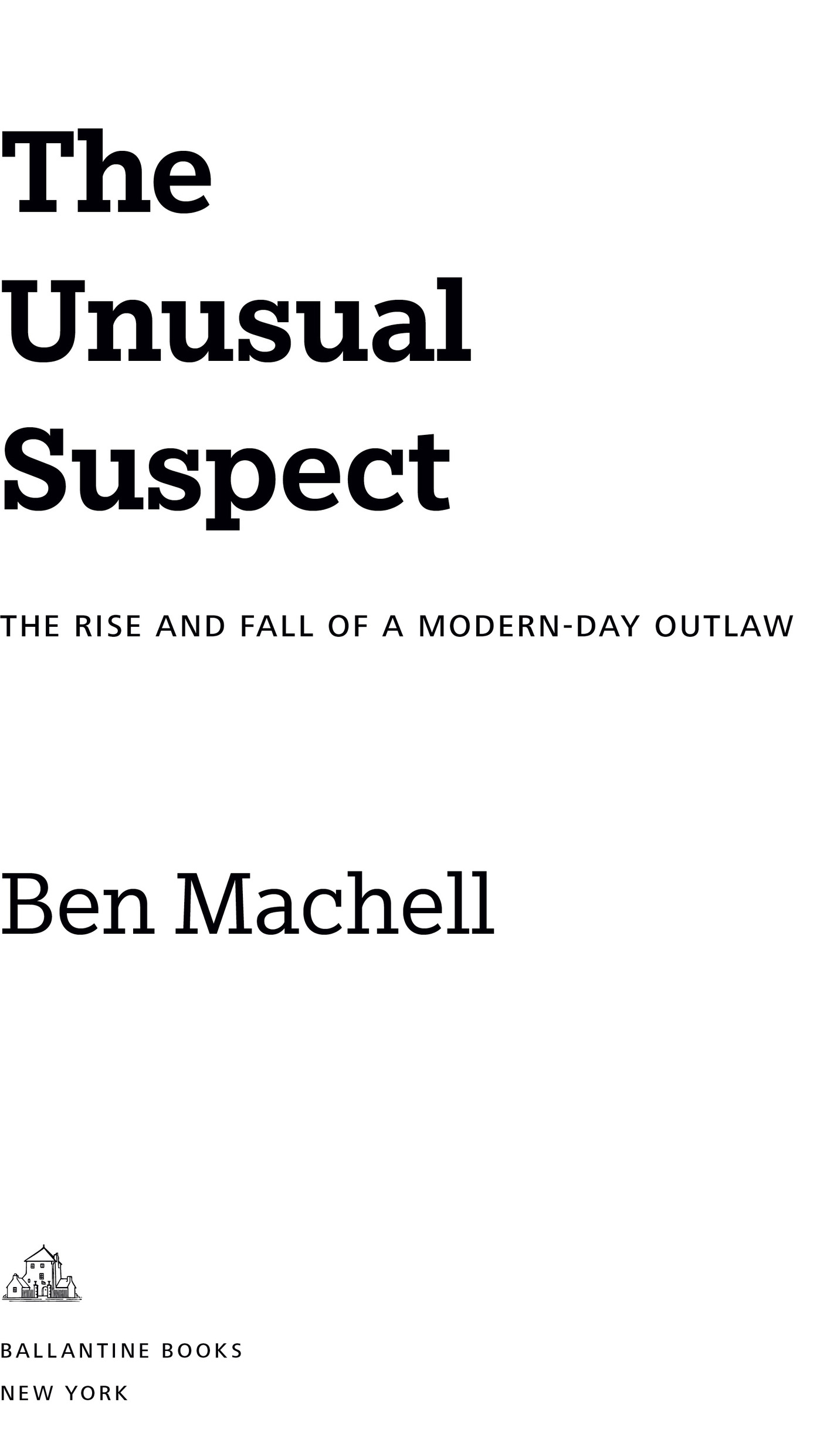 Book Title, The Unusual Suspect, Subtitle, The Rise and Fall of a Modern-Day Outlaw, Author, Ben Machell, Imprint, Ballantine Books