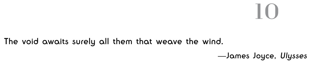 10 The void awaits surely all them that weave the wind. —James Joyce, Ulysses