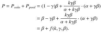 $$\begin{aligned} P=P_{solo}+P_{pool}&=(1-\gamma )\beta +\frac{k\gamma \beta }{\alpha +k\gamma \beta }\cdot (\alpha +\gamma \beta )\\&=\beta -\gamma \beta +\frac{k\gamma \beta }{\alpha +k\gamma \beta }\cdot (\alpha +\gamma \beta ) \\&=\beta +f(k,\gamma ,\beta ). \end{aligned}$$