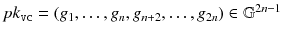 $$pk_\mathtt{vc}=(g_1,\ldots ,g_n,g_{n+2}, \ldots ,g_{2n})\in \mathbb {G}^{2n-1}$$