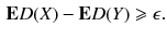 
$$\begin{aligned} \mathbf {E}D(X) - \mathbf {E}D(Y) \geqslant \epsilon . \end{aligned}$$
