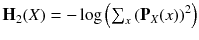 
$$\mathbf {H}_2(X) = -\log \left( \sum _{x}\left( \mathbf {P}_X(x)\right) ^2\right) $$
