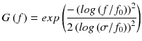 $$ G\left( f \right) = exp\left( {\frac{{ - \left( {log\left( {f/f_{0} } \right)} \right)^{2} }}{{2\left( {log\left( {\sigma /f_{0} } \right)} \right)^{2} }}} \right) $$