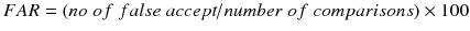 $$ FAR = ({{no\;of\;false\;accept} \mathord{\left/ {\vphantom {{no\;of\;false\;accept} {number\;of\;comparisons}}} \right. \kern-0pt} {number\;of\;comparisons}}) \times 100 $$