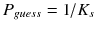 $$ P_{guess} = {1 \mathord{\left/ {\vphantom {1 {K_{s} }}} \right. \kern-0pt} {K_{s} }} $$