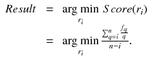 $$ \begin{array}{lll} Result &{} = &{} \mathop {\mathrm{arg~min}}\limits _{r_i}\,{Score(r_i)} \\ &{} = &{} \mathop {\mathrm{arg~min}}\limits _{r_i}{\frac{\sum _{q=i}^n \frac{f_q}{q}}{n-i}}. \end{array} $$