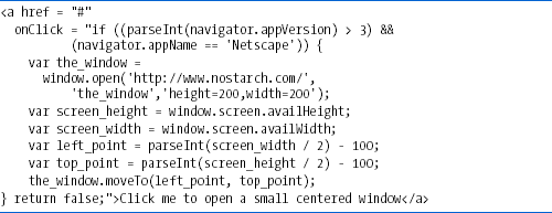 A link that opens a small window and centers it in Netscape 4 and above—this won't work in Internet Explorer (see note at the end of )