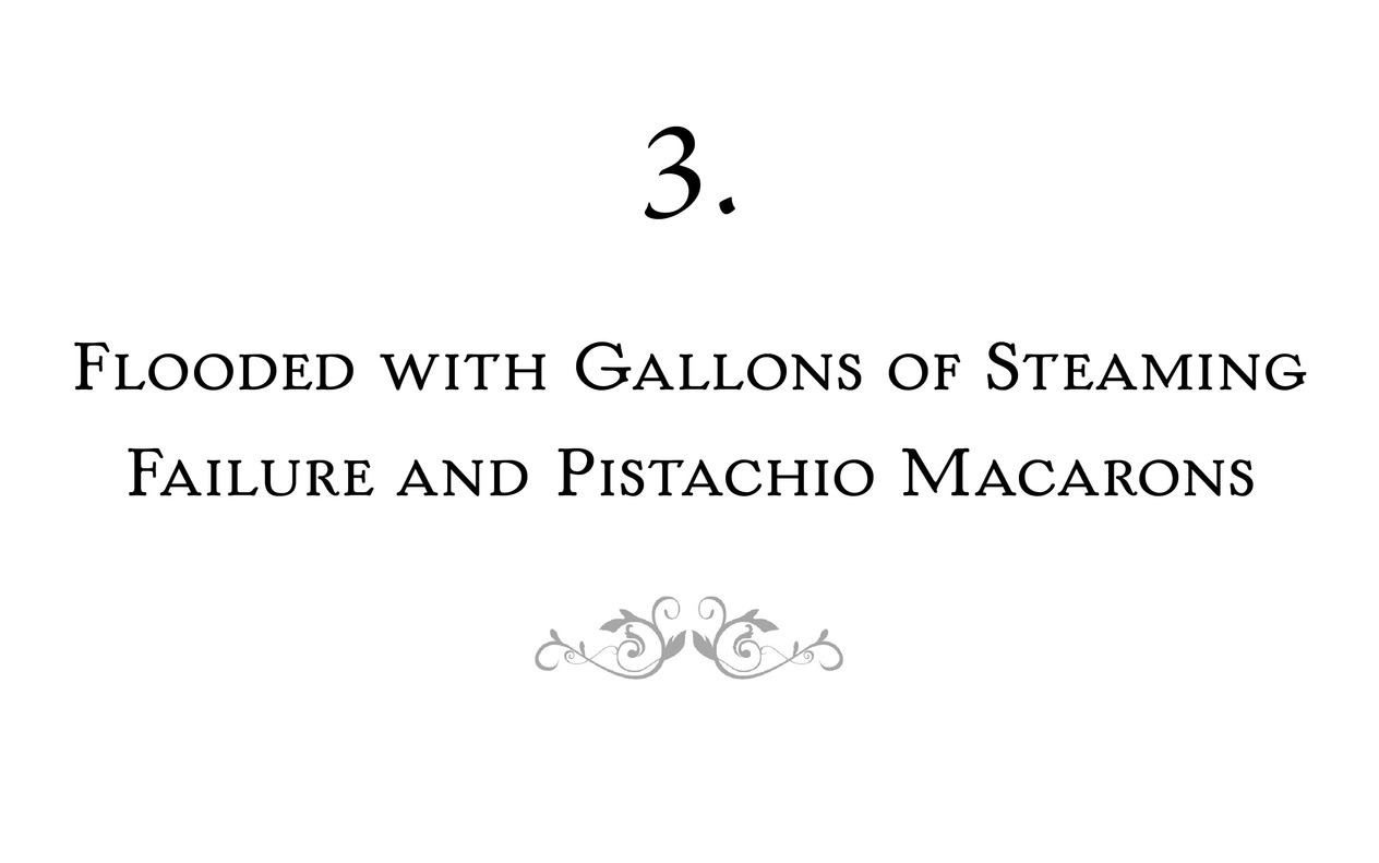 3. Flooded with Gallons of Steaming Failure and Pistachio Macarons