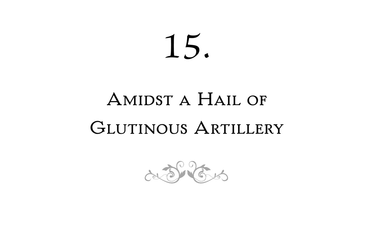 15. Amidst a Hail of Glutinous Artillery