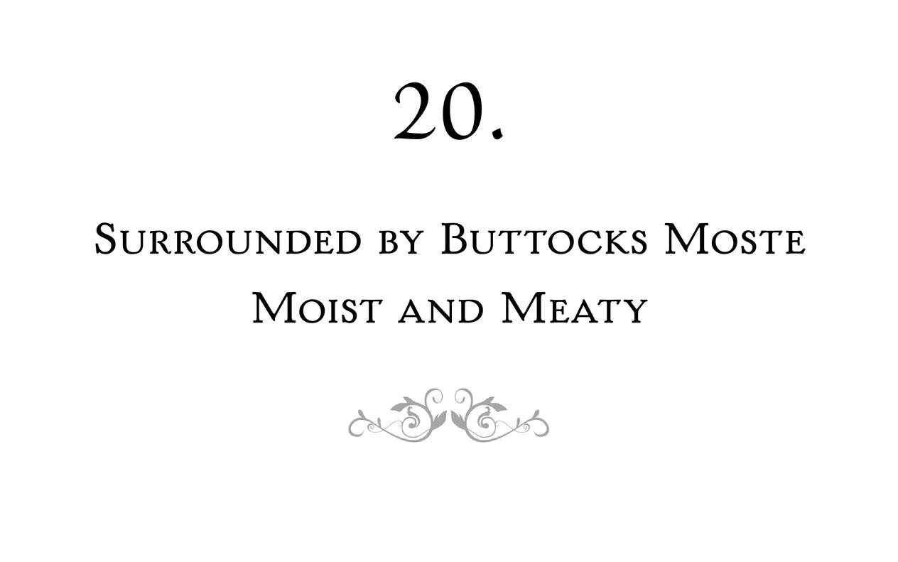 20. Surrounded by Buttocks Moste Moist and Meaty