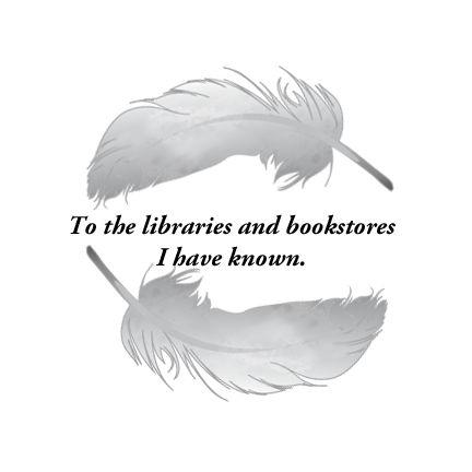 To the libraries and bookstores I have known.