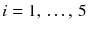 $$i=1,\,\ldots ,\,5$$