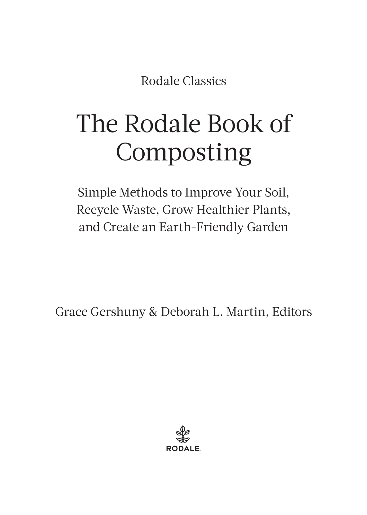 Book title, The Rodale Book of Composting, Newly Revised and Updated, subtitle, Simple Methods to Improve Your Soil, Recycle Waste, Grow Healthier Plants, and Create an Earth-Friendly Garden, author, Edited by Grace Gershuny & Deborah L. Martin, imprint, Rodale Books