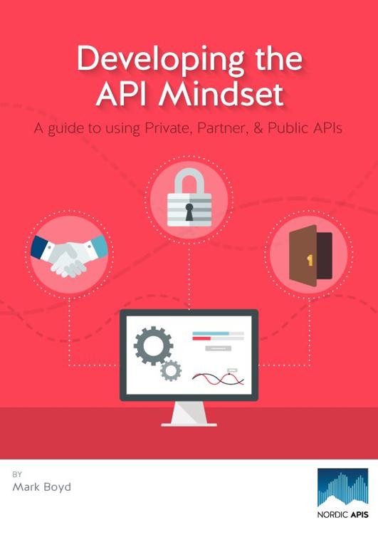 "Developing The API Mindset": Distinguishes Public, Private, and Partner API business strategies with use cases from Nordic APIs events.