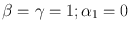 
$$\beta = \gamma = 1;{\alpha }_{1} = 0$$
