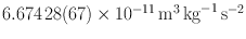 
$$6.674\,28(67) \times 1{0}^{-11}\,\mathrm{{m}}^{3}\,\mathrm{{kg}}^{-1}\,\mathrm{{s}}^{-2}$$
