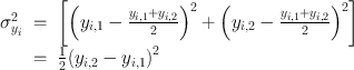 
$$ \begin{array}{rcl}{ \sigma }_{{y}_{i}}^{2}& =& \left [{\left ({y}_{ i,1} -\frac{{y}_{i,1} + {y}_{i,2}} {2} \right )}^{2} +{ \left ({y}_{ i,2} -\frac{{y}_{i,1} + {y}_{i,2}} {2} \right )}^{2}\right ] \\ & =& \frac{1} {2}{({y}_{i,2} - {y}_{i,1})}^{2} \\ \end{array} $$
