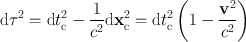 
$$\mathrm{d}{\tau }^{2} =\mathrm{ d}{t}_{\mathrm{ c}}^{2} - \frac{1} {{c}^{2}}\mathrm{d}{\mathbf{x}}_{\mathrm{c}}^{2} =\mathrm{ d}{t}_{\mathrm{ c}}^{2}\left (1 -\frac{{\mathbf{v}}^{2}} {{c}^{2}} \right )$$
