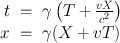 
$$\begin{array}{rcl} t& =& \gamma \left (T + \frac{vX} {{c}^{2}} \right ) \\ x& =& \gamma (X + vT)\end{array}$$
