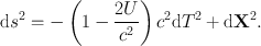 
$$\mathrm{d}{s}^{2} = -\left (1 -\frac{2U} {{c}^{2}} \right ){c}^{2}\mathrm{d}{T}^{2} +\mathrm{ d}{\mathbf{X}}^{2}.$$
