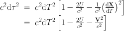 
$$\begin{array}{rcl}{ c}^{2}\mathrm{d}{\tau }^{2}& =& {c}^{2}\mathrm{d}{T}^{2}\left [1 -\frac{2U} {{c}^{2}} - \frac{1} {{c}^{2}}{\left (\frac{\mathrm{d}\mathbf{X}} {\mathrm{d}T}\right )}^{2}\right ] \\ & =& {c}^{2}\mathrm{d}{T}^{2}\left [1 -\frac{2U} {{c}^{2}} -\frac{{\mathbf{V}}^{2}} {{c}^{2}} \right ] \\ \end{array}$$
