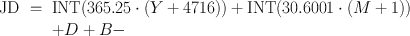 
$$\begin{array}{rcl} \mathrm{JD}& =& \mathrm{INT}(365.25 \cdot (Y + 4716)) +\mathrm{ INT}(30.6001 \cdot (M + 1)) \\ & & +D + B - \end{array}$$
