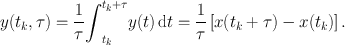 
$$y({t}_{k},\tau ) = \frac{1} {\tau }{\int \nolimits \nolimits }_{{t}_{k}}^{{t}_{k}+\tau }y(t)\,\mathrm{d}t = \frac{1} {\tau }\left [x({t}_{k} + \tau ) - x({t}_{k})\right ].$$
