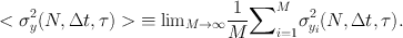 
$$ <{\sigma }_{y}^{2}(N,\Delta t,\tau )>{\equiv \lim }_{ M\rightarrow \infty } \frac{1} {M}{{}{{\sum \nolimits }}_{i=1}^{M}}{\sigma }_{{ y}_{i}}^{2}(N,\Delta t,\tau ). $$
