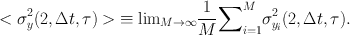 
$$ <{\sigma }_{y}^{2}(2,\Delta t,\tau )>{\equiv \lim }_{ M\rightarrow \infty } \frac{1} {M}{{}{{\sum \nolimits }}_{i=1}^{M}}{\sigma }_{{ y}_{i}}^{2}(2,\Delta t,\tau ). $$
