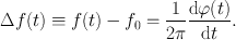 
$$\Delta f(t) \equiv f(t) - {f}_{0} = \frac{1} {2\pi } \frac{\mathrm{d}\varphi (t)} {\mathrm{d}t}.$$
