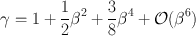 
$$\gamma = 1 + \frac{1} {2}{\beta }^{2} + \frac{3} {8}{\beta }^{4} + \mathcal{O}({\beta }^{6})$$
