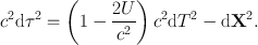 
$${c}^{2}\mathrm{d}{\tau }^{2} = \left (1 -\frac{2U} {{c}^{2}} \right ){c}^{2}\mathrm{d}{T}^{2} -\mathrm{ d}{\mathbf{X}}^{2}.$$
