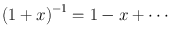 
$${(1 + x)}^{-1} = 1 - x + \cdots $$
